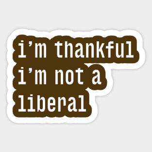 I'm-Thankful-I'm-Not-A-Liberal Sticker
